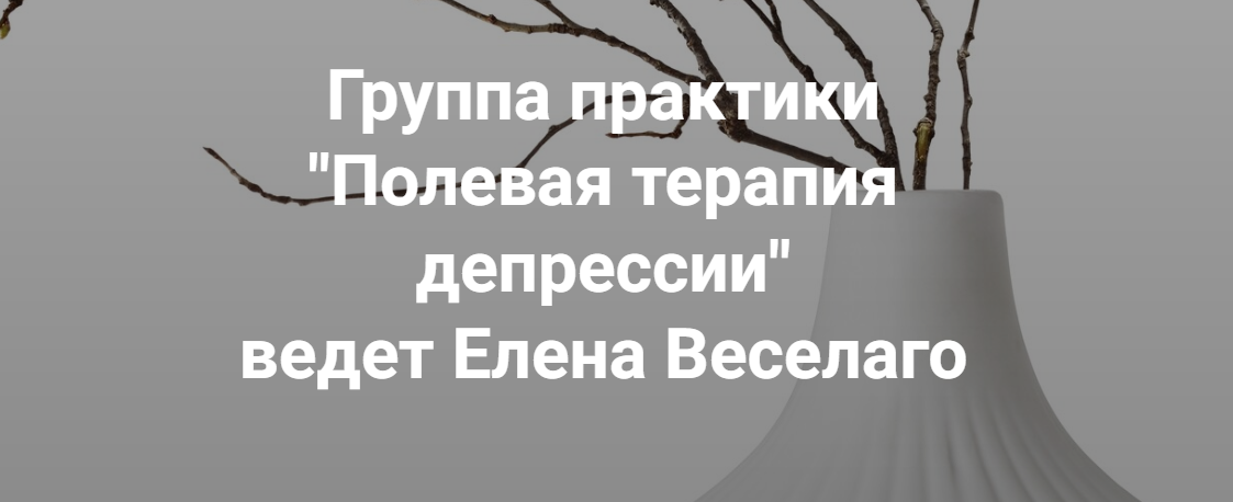 Институт Открытого поля / Елена Веселаго - Группа практики. Полевая терапия депрессии